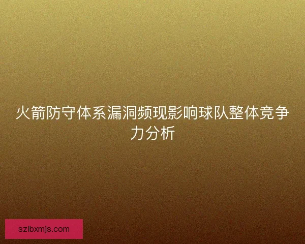 火箭防守体系漏洞频现影响球队整体竞争力分析